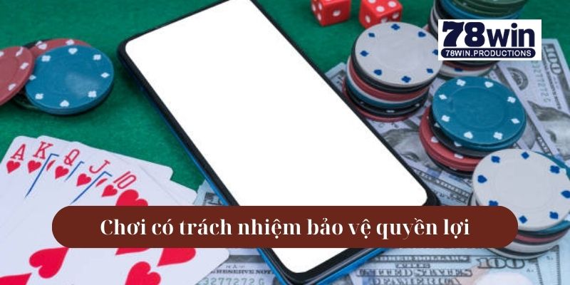 Chơi Có Trách Nhiệm 78win 6 Chơi có trách nhiệm bảo vệ quyền lợi của người chơi