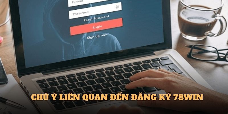 Đăng Ký 78win 6 Chú ý liên quan đến Đăng ký 78Win