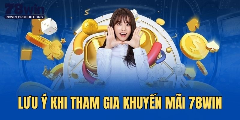 Khuyến mãi 78Win 6 Lưu ý quan trọng cần nắm khi tham gia khuyến mãi 78Win