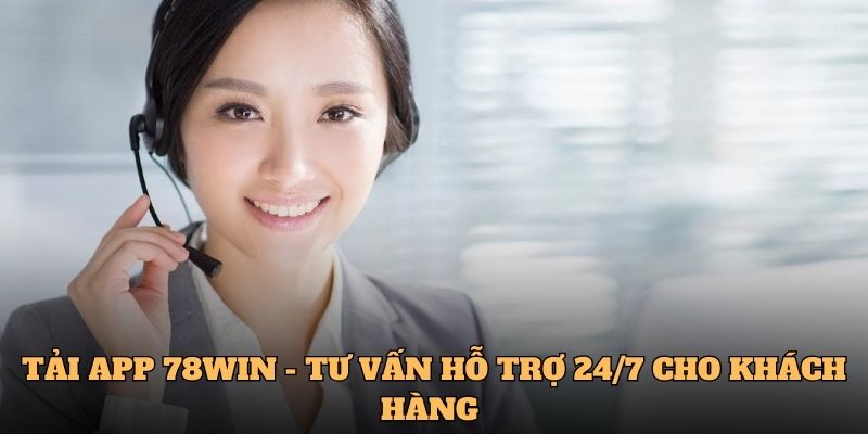 Tải APP 78WIN 5 Tải APP 78WIN - Tư vấn hỗ trợ 24/7 cho khách hàng